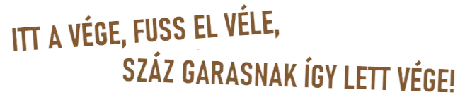 ITT A VÉGE, FUSS EL VÉLE, SZÁZ GARASNAK ÍGY LETT VÉGE!